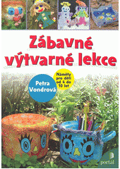 Zábavné výtvarné lekce : [náměty pro děti od 4 do 10 let]  Cover Image