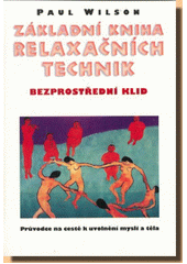 Základní kniha relaxačních technik : bezprostřední klid : průvodce na cestě k uvolnění mysli a těla  Cover Image