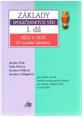 Základy společenských věd : pro učitele učitelů - studenty pedagogických fakult, pro učitele středních škol a jejich žáky. I. díl, Péče o duši (O osobní identitu)  Cover Image