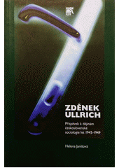 Zdeněk Ullrich : příspěvek k dějinám československé sociologie let 1945-1949  Cover Image