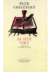 Ze sítě víry : o rotách, o každé zvláště /  Petr Chelčický ; [text podle současné normy z hlediska lexikálního, hláskoslovného a tvaroslovného upravil, výbor sestavil, vysvětlivky, ediční poznámku a doslov napsal Eduard Petrů] Cover Image