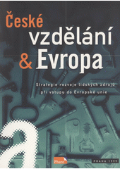 České vzdělání a Evropa : strategie rozvoje lidských zdrojů v České republice při vstupu do Evropské unie : Program Phare, projekt č. CZ 9405-01-03-01  Cover Image