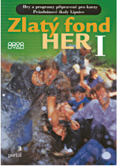 Zlatý fond her : hry a programy připravené pro kurzy Prázdninové školy Lipnice. [Sv.] I  Cover Image