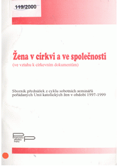 Žena v církvi a ve společnosti : (ve vztahu k církevním dokumentům) : sborník přednášek z cyklu sobotních seminářů pořádaných Unií katolických žen v období 1997-1999 Cover Image