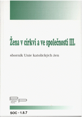 Žena v církvi a ve společnosti III. : sborník Unie katolických žen Cover Image