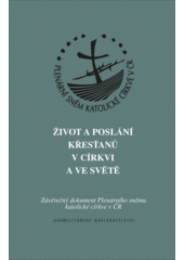 Život a poslání křesťanů v církvi a ve světě : závěrečný dokument Plenárního sněmu katolické církve v ČR  Cover Image