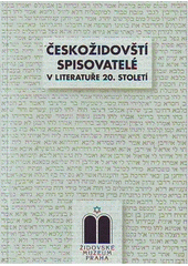 Českožidovští spisovatelé v literatuře 20. století : sborník přednášek z cyklu uvedeného ve Vzdělávacím a kulturním centru Židovského muzea v Praze od září 1999 do června 2000  Cover Image