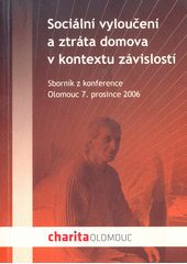 "Sociální vyloučení a ztráta domova v kontextu závislostí" : sborník z konference : [Olomouc], 7. prosince 2006  Cover Image
