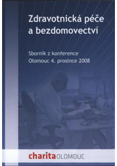 Sborník z konference "Zdravotnická péče a bezdomovectví" : (obtíže, možnosti, cesty a výzvy) : Olomouc, 4. prosince 2008 Cover Image