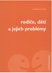Rodiče, děti a jejich problémy : sborník studií  Cover Image