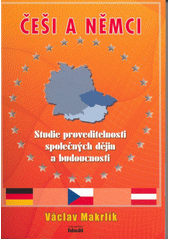Češi a Němci : studie proveditelnosti společných dějin a budoucnosti  Cover Image