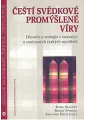 Čeští svědkové promýšlené víry : filosofie a teologie v interakci u současných českých myslitelů : sborník ze symposia, které pořádala Teologická fakulta Jihočeské univerzity v Českých Budějovicích 13.-15. listopadu 2003  Cover Image