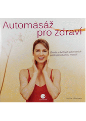 Automasáž pro zdraví : zbavte se běžných zdravotních potíží jednoduchou masáží  Cover Image