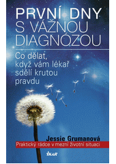 První dny s vážnou diagnózou : praktický rádce v mezní životní situaci : [co dělat, když vám lékař sdělí krutou pravdu]  Cover Image