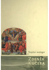 Trojiční teologie : základ teologie ve zjevení /  Zdeněk Kučera Cover Image