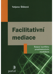 Facilitativní mediace : řešení konfliktu prostřednictvím mediátora  Cover Image