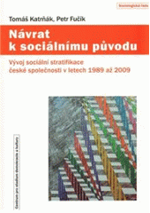 Návrat k sociálnímu původu : vývoj sociální stratifikace české společnosti v letech 1989 až 2009  Cover Image