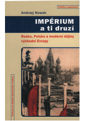 Impérium a ti druzí : Rusko, Polsko a moderní dějiny východní Evropy  Cover Image