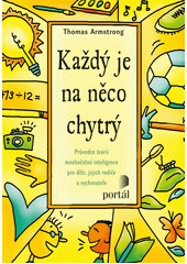 Každý je na něco chytrý : jak odhalit a rozvíjet různé druhy inteligence  Cover Image