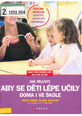 Jak mluvit, aby se děti lépe učily - doma i ve škole : [rady pro rodiče dětí od 4 do 18 let]  Cover Image