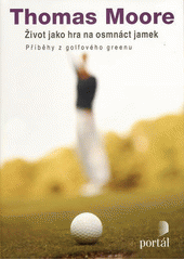 Život jako hra na osmnáct jamek : příběhy z golfového greenu  Cover Image