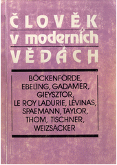 Člověk v moderních vědách : Böckenförde, Ebeling, Gadamer, Gieysztor, Le Roy Ladurie, Lévinas, Spaemann, Taylor, Thom, Tischner, Weizsäcker  Cover Image