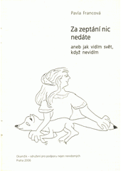 Za zeptání nic nedáte, aneb, Jak vidím svět, když nevidím  Cover Image