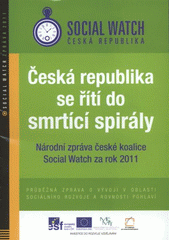 Česká republika se řítí do smrtící spirály : národní zpráva české koalice Social Watch za rok 2011 : průběžná zpráva o vývoji v oblasti sociálního rozvoje a rovnosti pohlaví  Cover Image