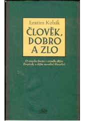 Člověk, dobro a zlo : o smyslu života v zrcadle dějin : kapitoly z dějin morální filosofie  Cover Image