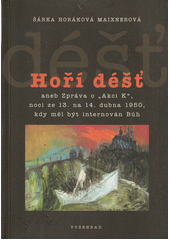 Hoří déšť, aneb, Zpráva o "Akci K", noci ze 13. na 14. dubna 1950, kdy měl být internován Bůh  Cover Image