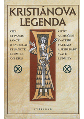 Kristiánova legenda : život a umučení svatého Václava a jeho báby svaté Ludmily  Cover Image