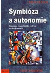 Symbióza a autonomie : traumata z narušeného systému rodinných vazeb  Cover Image