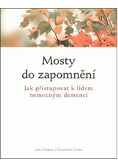 Mosty do zapomnění : jak přistupovat k lidem nemocným demencí Cover Image
