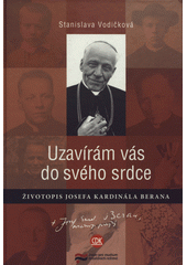 Uzavírám vás do svého srdce : životopis Josefa kardinála Berana  Cover Image