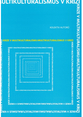 Krize v multikulturalismu: multikulturalismus v krizi : kolektivní monografie  Cover Image