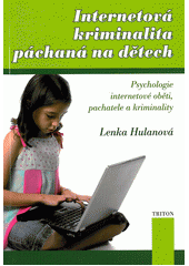 Internetová kriminalita páchaná na dětech : psychologie internetové oběti, pachatele a kriminality  Cover Image
