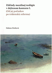 Základy morálnej teológie v dejinnom kontexte I. : (od jej počiatkov po tridentskú reformu)  Cover Image