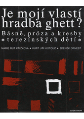 Je mojí vlastí hradba ghett? : básně, próza a kresby terezínských dětí  Cover Image