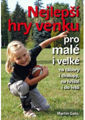 Nejlepší hry venku : pro malé i velké (na tábory i chalupy, na hřiště i do lesů)  Cover Image