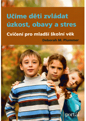 Učíme děti zvládat úzkost, obavy a stres : cvičení pro mladší školní věk  Cover Image