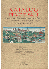 Katalog prvotisků Knihovny Národního muzea v Praze a zámeckých a hradních knihoven v České republice  Cover Image