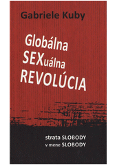 Globálna sexuálna revolúcia : strata slobody v mene slobody  Cover Image
