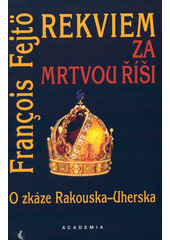 Rekviem za mrtvou říši : o zkáze Rakouska-Uherska  Cover Image