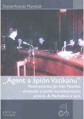 „Agent a špión Vatikánu“ – redemptorista Ján Ivan Mastiliak - slovenský účastník monsterprocesu proti A.A. Machalkovi a spol.  Cover Image