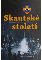 Skautské století : dobrodružný příběh 100 let českého skautingu  Cover Image