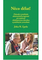 Něco dělat! : průvodce vytvářením aktivizačních programů pro nemocné Alzheimerovou chorobou a podobnými poruchami  Cover Image