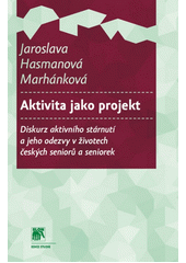 Aktivita jako projekt : diskurz aktivního stárnutí a jeho odezvy v životech českých seniorů a seniorek  Cover Image