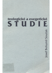Teologické a exegetické studie /  Josef Bohumil Souček ; k vydání připravil Jan Roskovec Cover Image