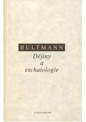 Dějiny a eschatologie /  Rudolf Bultmann ; [z anglického originálu ... s přihlédnutím k německému autorizovanému překladu ... přeložil Břetislav Horyna] Cover Image