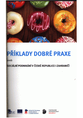 Příklady dobré praxe, aneb, Sociální podnikání v České republice  Cover Image
